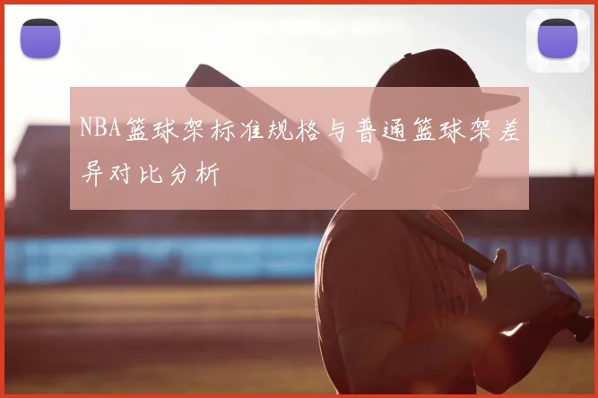 NBA篮球架标准规格与普通篮球架差异对比分析