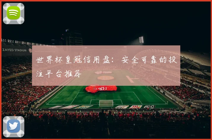 世界杯皇冠信用盘:安全可靠的投注平台推荐