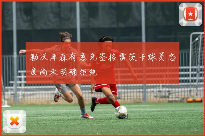 勒沃库森有意免签格雷茨卡球员态度尚未明确拒绝