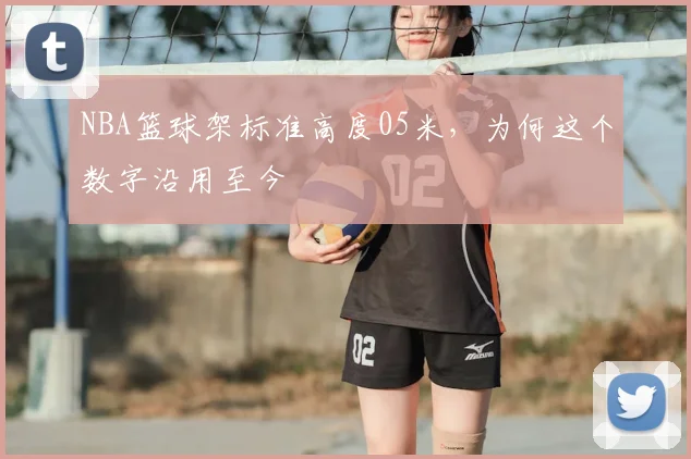 NBA篮球架标准高度05米,为何这个数字沿用至今