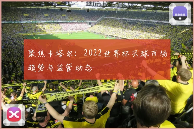 聚焦卡塔尔：2022世界杯买球市场趋势与监管动态