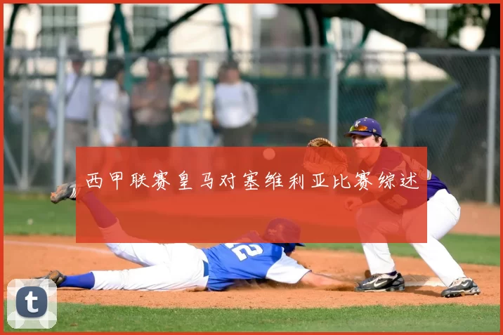 西甲联赛皇马对塞维利亚比赛综述