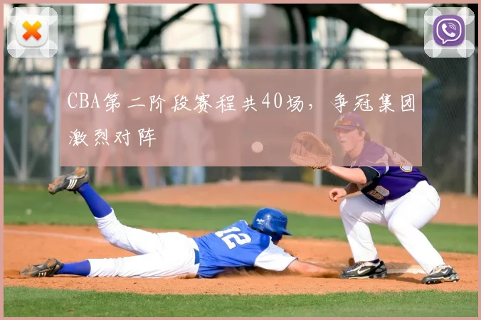 CBA第二阶段赛程共40场,争冠集团激烈对阵