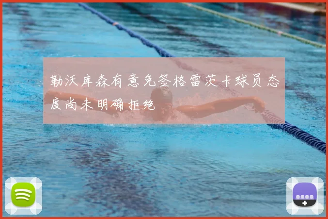 勒沃库森有意免签格雷茨卡球员态度尚未明确拒绝