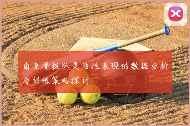 南京滑板队灵活性表现的数据分析与训练策略探讨