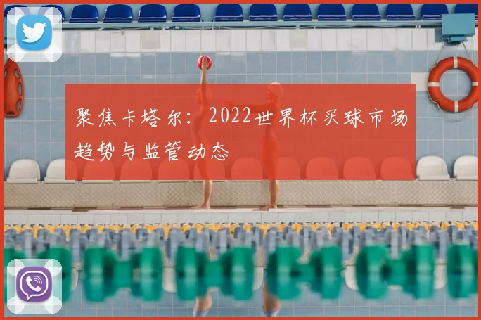 聚焦卡塔尔:2022世界杯买球市场趋势与监管动态