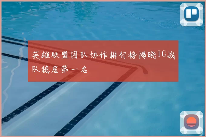 英雄联盟团队协作排行榜揭晓IG战队稳居第一名