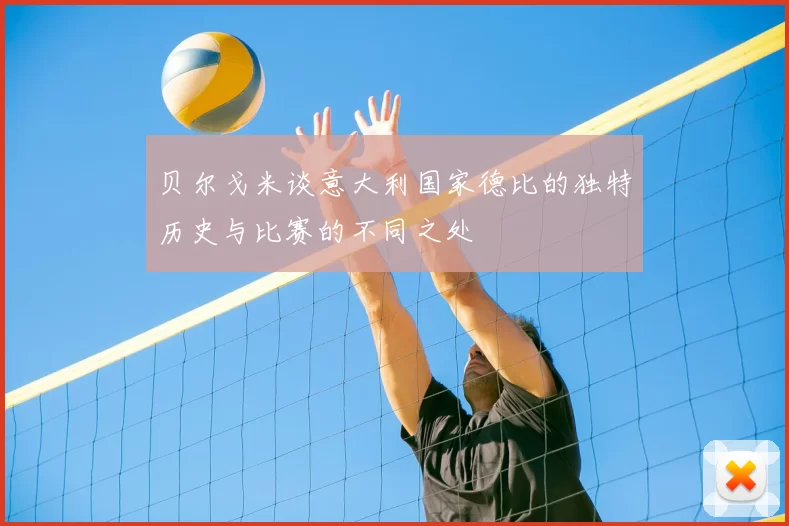 贝尔戈米谈意大利国家德比的独特历史与比赛的不同之处