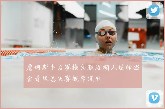 詹姆斯季后赛模式激活湖人逆转掘金晋级总决赛概率提升
