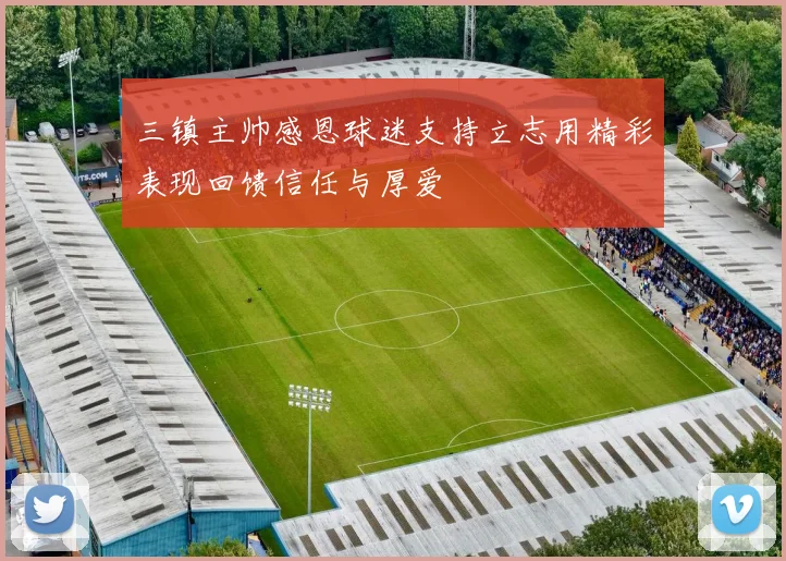 三镇主帅感恩球迷支持立志用精彩表现回馈信任与厚爱