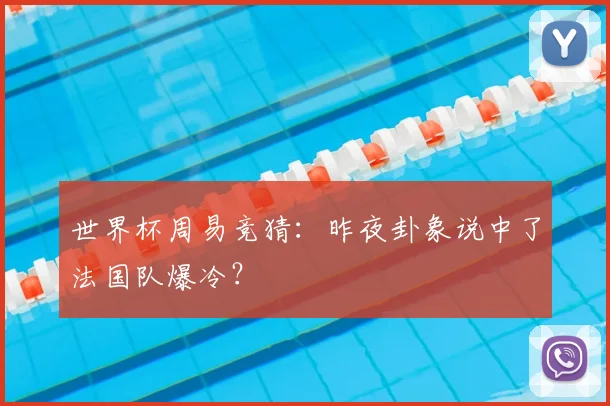 世界杯周易竞猜：昨夜卦象说中了法国队爆冷？