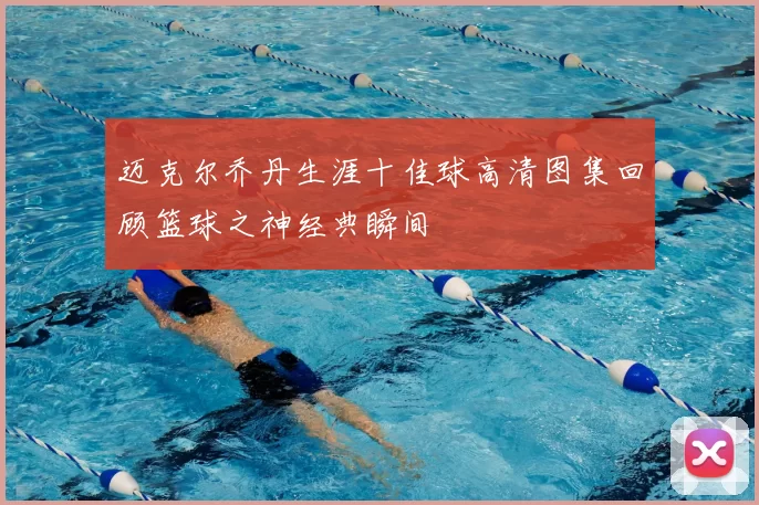 迈克尔乔丹生涯十佳球高清图集回顾篮球之神经典瞬间
