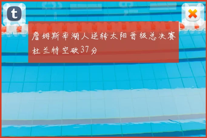 詹姆斯率湖人逆转太阳晋级总决赛杜兰特空砍37分