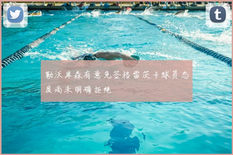 勒沃库森有意免签格雷茨卡球员态度尚未明确拒绝