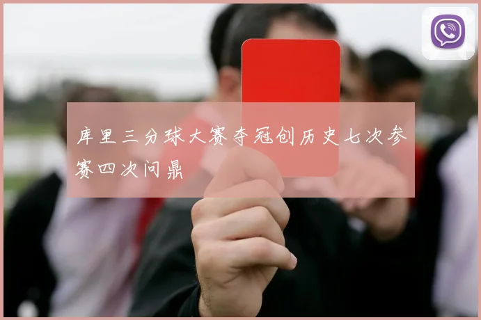 库里三分球大赛夺冠创历史七次参赛四次问鼎